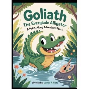 Rietz, James A Goliath the Everglade Alligator: A Paint-Along Adventure Story Rietz, James A Goliath the Everglade Alligator: A Paint-Along Adventure Story