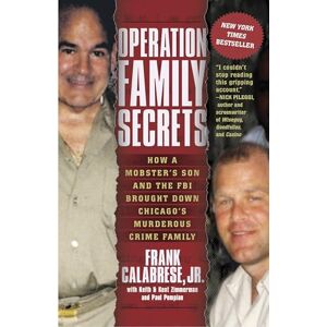 Calabrese Jr., Frank Operation Family Secrets: How a Mobster's Son and the FBI Brought Down Chicago's Murderous Crime Family Calabrese Jr., Frank Operation Family Secrets: How a Mobster's Son and the FBI Brought Down Chicago's Murderous Crime Family