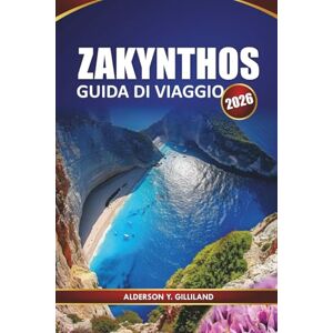 GILLILAND, ALDERSON Y. ZAKYNTHOS GUIDA DI VIAGGIO 2026: Esplora la gemma ionica della Grecia con itinerari, mappe, spiagge e approfondimenti locali GILLILAND, ALDERSON Y. ZAKYNTHOS GUIDA DI VIAGGIO 2026: Esplora la gemma ionica della Grecia con itinerari, mappe, spiagge e approfondimenti locali