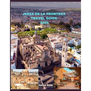 Emily, Patrick JEREZ DE LA FRONTERA TRAVEL GUIDE 2025 (The Roamer’s Handbook) Emily, Patrick JEREZ DE LA FRONTERA TRAVEL GUIDE 2025 (The Roamer’s Handbook)