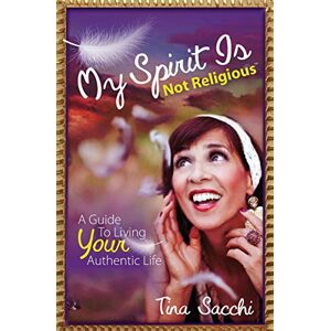 Morgan James Publishing My Spirit Is Not Religious: A Guide To Living Your Authentic Life Morgan James Publishing My Spirit Is Not Religious: A Guide To Living Your Authentic Life