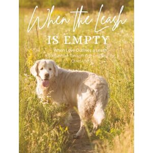 Kelly, Christine When the Leash is Empty: When Love Outlives a Leash A Companion Through Dog Loss Kelly, Christine When the Leash is Empty: When Love Outlives a Leash A Companion Through Dog Loss