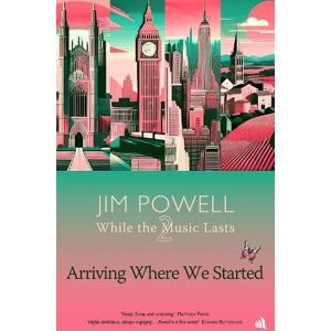 Powell, Jim Arriving Where We Started (While the Music Lasts) Powell, Jim Arriving Where We Started (While the Music Lasts)