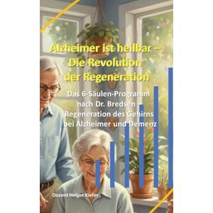 Kiefer, Holger Alzheimer ist heilbar: Die Revolution der Regeneration: Das 6-Säulen-Programm nach Dr. Bredesen Regeneration des Gehirns bei Alzheimer und Demenz Kiefer, Holger Alzheimer ist heilbar: Die Revolution der Regeneration: Das 6-Säulen-Programm nach Dr. Bredesen Regeneration des Gehirns bei Alzheimer und Demenz