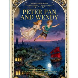 Barrie, James Matthew Peter Pan and Wendy A Classic Tale with the Story Behind the Masterpiece and Restored Full-Color Illustrations (Children's Library) Barrie, James Matthew Peter Pan and Wendy A Classic Tale with the Story Behind the Masterpiece and Restored Full-Color Illustrations (Children's Library)