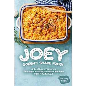 Triggs, Joey Joey Doesn’t Share food!: A Cookbook Featuring Delicious and Easy to Make Recipes from F.R.I.E.N.D.S Triggs, Joey Joey Doesn’t Share food!: A Cookbook Featuring Delicious and Easy to Make Recipes from F.R.I.E.N.D.S