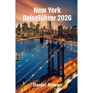 Rowan, Daniel New York Reiseführer 2026: Entdecken Sie die Stadt, die niemals schläft: Verborgene Schätze, lokale Geheimnisse und clevere Strategien für jeden Reisenden Rowan, Daniel New York Reiseführer 2026: Entdecken Sie die Stadt, die niemals schläft: Verborgene Schätze, lokale Geheimnisse und clevere Strategien für jeden Reisenden