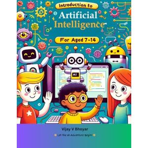 Bhoyar, Vijay Introduction to Artificial Intelligence for Kids aged 7-14 (AI Adventures for Young Minds) Bhoyar, Vijay Introduction to Artificial Intelligence for Kids aged 7-14 (AI Adventures for Young Minds)