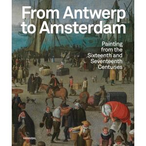 Jonckheere, Koenraad From Antwerp to Amsterdam: Painting from the Sixteenth and Seventeenth Centuries Jonckheere, Koenraad From Antwerp to Amsterdam: Painting from the Sixteenth and Seventeenth Centuries
