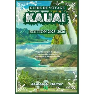 A. Carter, James GUIDE DE VOYAGE KAUAI – ÉDITION 2025–2026: Un guide complet des plages, randonnées, traditions culturelles et de la vie sur l’île A. Carter, James GUIDE DE VOYAGE KAUAI – ÉDITION 2025–2026: Un guide complet des plages, randonnées, traditions culturelles et de la vie sur l’île