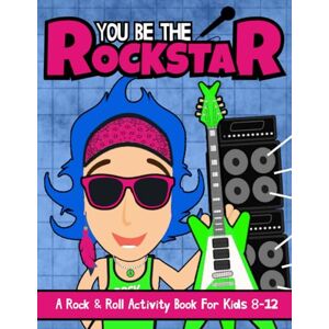 Squid, Albert B. You Be The Rockstar: A Rock & Roll Activity Book For Kids 8-12 Squid, Albert B. You Be The Rockstar: A Rock & Roll Activity Book For Kids 8-12