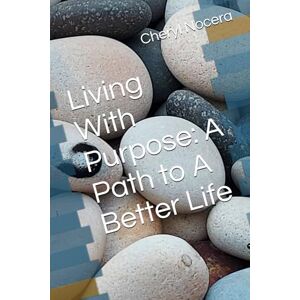 Nocera, Cheryl A Living With Purpose: A Path to A Better Life Nocera, Cheryl A Living With Purpose: A Path to A Better Life
