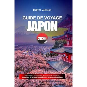 JOHNSON, BETTY C. GUIDE DE VOYAGE JAPON 2026: Découvrez des joyaux cachés, des monuments historiques, des conseils de voyage et des vacances inoubliables JOHNSON, BETTY C. GUIDE DE VOYAGE JAPON 2026: Découvrez des joyaux cachés, des monuments historiques, des conseils de voyage et des vacances inoubliables