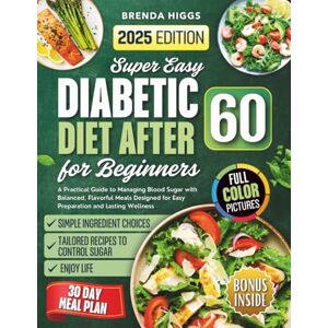 Higgs, Brenda Diabetic Diet After 60 for Beginners: A Practical Guide to Managing Blood Sugar with Balanced, Flavorful Meals Designed for Easy Preparation and Lasting Wellness Higgs, Brenda Diabetic Diet After 60 for Beginners: A Practical Guide to Managing Blood Sugar with Balanced, Flavorful Meals Designed for Easy Preparation and Lasting Wellness