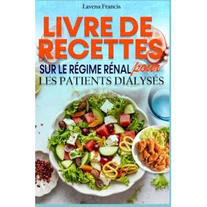 Francis, Lavena LIVRE DE RECETTES SUR LE RÉGIME RÉNAL POUR LES PATIENTS DIALYSÉS: Recettes pour les maladies rénales et guide de nutrition équilibrée pour améliorer la santé rénale et les résultats de la dialyse Francis, Lavena LIVRE DE RECETTES SUR LE RÉGIME RÉNAL POUR LES PATIENTS DIALYSÉS: Recettes pour les maladies rénales et guide de nutrition équilibrée pour améliorer la santé rénale et les résultats de la dialyse