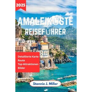 Miller, Stonnie J. Amalfiküste Reiseführer: Erkunden Charmante Städte, Top-Attraktionen und lokale Geheimnisse im mediterranen Paradies Italiens für eine unvergessliche Reise (Der ultimative Reiseführer) Miller, Stonnie J. Amalfiküste Reiseführer: Erkunden Charmante Städte, Top-Attraktionen und lokale Geheimnisse im mediterranen Paradies Italiens für eine unvergessliche Reise (Der ultimative Reiseführer)