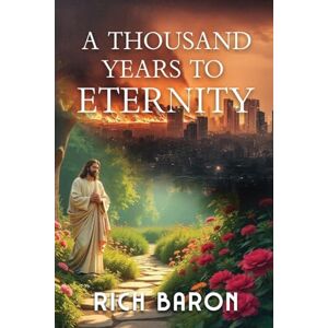 Richard Baron A Thousand Years to Eternity Richard Baron A Thousand Years to Eternity