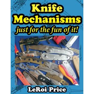PRICE, LEROI Knife Mechanisms Just for the fun of it!: BOOK ONE PRICE, LEROI Knife Mechanisms Just for the fun of it!: BOOK ONE