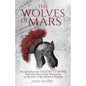 Aeon History The Wolves of Mars: An Introductory History of Rome from the Rise of the Monarchy to the Fall of the Western Empire (Introduction to Greek and Roman History) Aeon History The Wolves of Mars: An Introductory History of Rome from the Rise of the Monarchy to the Fall of the Western Empire (Introduction to Greek and Roman History)