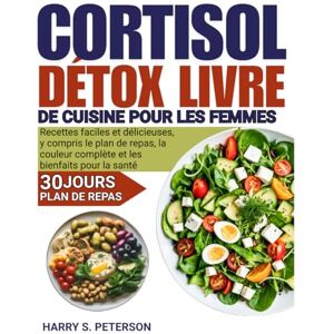 Peterson, Harry S. Cortisol Détox Livre de cuisine Pour les femmes: Recettes faciles et délicieuses, y compris le plan de repas, la couleur complète et les bienfaits pour la santé Peterson, Harry S. Cortisol Détox Livre de cuisine Pour les femmes: Recettes faciles et délicieuses, y compris le plan de repas, la couleur complète et les bienfaits pour la santé