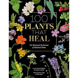 Couplan, François 100 Plants That Heal: The illustrated herbarium of medicinal plants Couplan, François 100 Plants That Heal: The illustrated herbarium of medicinal plants