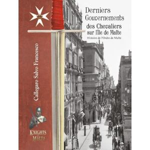 Callegaro, Dr Salvo Francesco Derniers Gouvernements des Chevaliers sur l’Île de Malte: ORDRE DE MALTE Callegaro, Dr Salvo Francesco Derniers Gouvernements des Chevaliers sur l’Île de Malte: ORDRE DE MALTE
