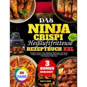 Jordan, Sonia M. Das Ninja CRISPi Heißluftfritteuse Rezeptbuch XXL: Schnelle, leckere und nahrhafte Mahlzeiten mit Ihrem Ninja Crispi 4 in 1 Einfache Rezepte für jeden Tag Vollständige Nährwerte Jordan, Sonia M. Das Ninja CRISPi Heißluftfritteuse Rezeptbuch XXL: Schnelle, leckere und nahrhafte Mahlzeiten mit Ihrem Ninja Crispi 4 in 1 Einfache Rezepte für jeden Tag Vollständige Nährwerte