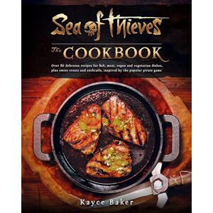 Kayce Baker Sea of Thieves: The Cookbook Kayce Baker Sea of Thieves: The Cookbook