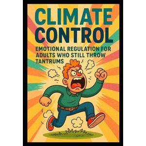 Halford (CHKZ), Carl CLIMATE CONTROL: Emotional Regulation for Adults Who Still Throw Tantrums: Equip – Enrich – Empower Edition · DEFCON 101 Halford (CHKZ), Carl CLIMATE CONTROL: Emotional Regulation for Adults Who Still Throw Tantrums: Equip – Enrich – Empower Edition · DEFCON 101