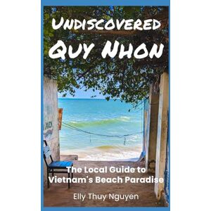 Nguyen, Elly Thuy Undiscovered Quy Nhon: The Local Guide to Vietnam's Beach Paradise: 9 (My Saigon) Nguyen, Elly Thuy Undiscovered Quy Nhon: The Local Guide to Vietnam's Beach Paradise: 9 (My Saigon)