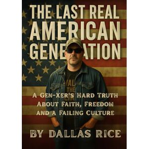 Rice, Dallas The Last Real American Generation: A Gen-exr’s Hard Truth About Faith, Freedom, and a Failing Culture Rice, Dallas The Last Real American Generation: A Gen-exr’s Hard Truth About Faith, Freedom, and a Failing Culture