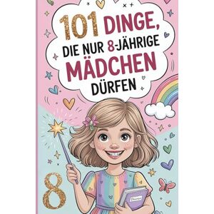 Klein, Maja 101 Dinge, die nur 8-jährige Mädchen dürfen: Das besondere Geschenk zum 8. Geburtstag – voller mutmachender, lustiger und liebevoller Gedanken nur für dich Klein, Maja 101 Dinge, die nur 8-jährige Mädchen dürfen: Das besondere Geschenk zum 8. Geburtstag – voller mutmachender, lustiger und liebevoller Gedanken nur für dich