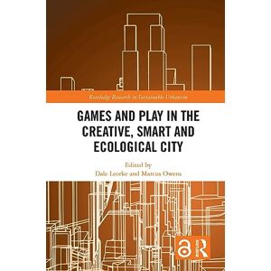Games and Play in the Creative, Smart and Ecological City (Routledge Research in Sustainable Urbanism) Games and Play in the Creative, Smart and Ecological City (Routledge Research in Sustainable Urbanism)