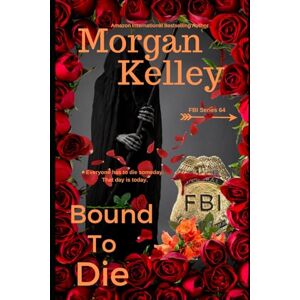 Kelley, Morgan Bound to Die: 64 (An FBI Romance/Thriller) Kelley, Morgan Bound to Die: 64 (An FBI Romance/Thriller)