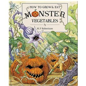 M. P. Robertson How To Grow & Eat Monster Vegetables: Children's Picture Book About Crazy Veg & Fantastical Creatures M. P. Robertson How To Grow & Eat Monster Vegetables: Children's Picture Book About Crazy Veg & Fantastical Creatures