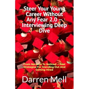 Mell, Darren Steer Your Young Career Without Any Fear 2.0 --Interviewing Deep Dive: From Nervous To Noticed -- Real Strategies For Standing Out And Getting Hired Mell, Darren Steer Your Young Career Without Any Fear 2.0 --Interviewing Deep Dive: From Nervous To Noticed -- Real Strategies For Standing Out And Getting Hired