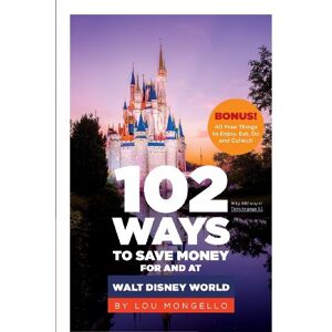 Mongello, Lou 102 Ways to Save Money For and At Walt Disney World: Bonus! 40 Free Things to Enjoy, Eat, Do and Collect! Mongello, Lou 102 Ways to Save Money For and At Walt Disney World: Bonus! 40 Free Things to Enjoy, Eat, Do and Collect!