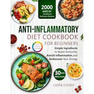 Everly, liora Anti-inflammatory cookbook for beginners: 2000 Days of Healthy & Delicious Recipes with Simple Ingredients and a 30-Day Meal Plan to Boost Immunity Banish Inflammation and Rediscover Your Energy Everly, liora Anti-inflammatory cookbook for beginners: 2000 Days of Healthy & Delicious Recipes with Simple Ingredients and a 30-Day Meal Plan to Boost Immunity Banish Inflammation and Rediscover Your Energy