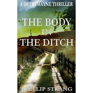Strang, Phillip The Body in the Ditch (A DI Tremayne Thriller) Strang, Phillip The Body in the Ditch (A DI Tremayne Thriller)