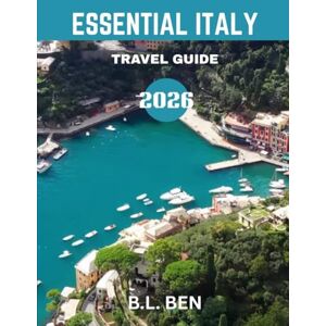 Ben, B.L ESSENTIAL ITALY TRAVEL GUIDE 2026 (Full-color travel guide): A Journey Through Timeless Beauty, Rich History, and Unforgettable Experiences – Your Ultimate Travel Guide to La Dolce Vita Ben, B.L ESSENTIAL ITALY TRAVEL GUIDE 2026 (Full-color travel guide): A Journey Through Timeless Beauty, Rich History, and Unforgettable Experiences – Your Ultimate Travel Guide to La Dolce Vita