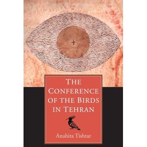 Tishtar, Anahita The Conference of the Birds in Tehran Tishtar, Anahita The Conference of the Birds in Tehran