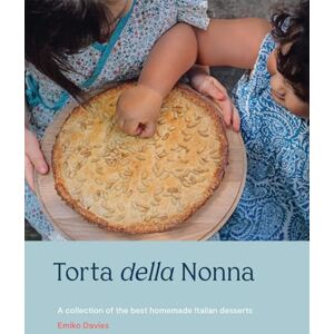 Emiko Davies Torta della Nonna: A Collection of the Best Homemade Italian Sweets Emiko Davies Torta della Nonna: A Collection of the Best Homemade Italian Sweets