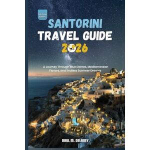 Delaney, Raul M. Santorini Travel Guide: A Journey Through Blue Domes, Mediterranean Flavors, and Endless Summer Dreams Delaney, Raul M. Santorini Travel Guide: A Journey Through Blue Domes, Mediterranean Flavors, and Endless Summer Dreams