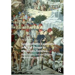 Terry-Fritsch, Allie Somaesthetic Experience and the Viewer in Medicean Florence: Renaissance Art and Political Persuasion, 1459-1580 (Visual and Material Culture, 1300-1700) Terry-Fritsch, Allie Somaesthetic Experience and the Viewer in Medicean Florence: Renaissance Art and Political Persuasion, 1459-1580 (Visual and Material Culture, 1300-1700)