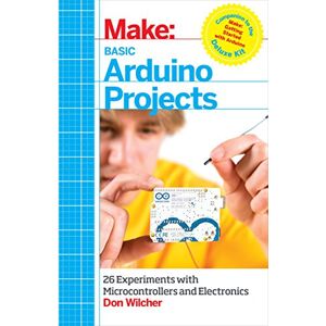 Wilcher, Don Basic Arduino Projects: 26 Experiments with Microcontrollers and Electronics (Make: Technology on Your Time) Wilcher, Don Basic Arduino Projects: 26 Experiments with Microcontrollers and Electronics (Make: Technology on Your Time)