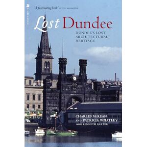 Charles McKean Lost Dundee: Dundee's Lost Architectural Heritage (Lost History) Charles McKean Lost Dundee: Dundee's Lost Architectural Heritage (Lost History)