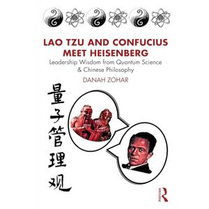 Zohar, Danah Lao Tzu and Confucius Meet Heisenberg: Leadership Wisdom from Quantum Science and Chinese Philosophy Zohar, Danah Lao Tzu and Confucius Meet Heisenberg: Leadership Wisdom from Quantum Science and Chinese Philosophy
