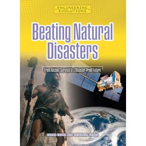 Eason, Sarah Beating Natural Disasters: From Ancient Survival to a Disaster-Proof Future (Engineering Evolutions) Eason, Sarah Beating Natural Disasters: From Ancient Survival to a Disaster-Proof Future (Engineering Evolutions)