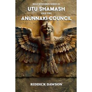 Dawson, Riddick Utu Shamash, and the Anunnaki Council: 2 (Boaz Mysteries) Dawson, Riddick Utu Shamash, and the Anunnaki Council: 2 (Boaz Mysteries)