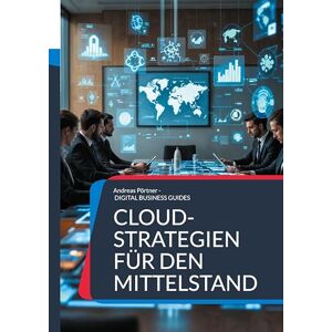 Pörtner, Andreas Cloud-Strategien für den Mittelstand: Strategien, Tools und Best Practices für die Cloud-Transformation Pörtner, Andreas Cloud-Strategien für den Mittelstand: Strategien, Tools und Best Practices für die Cloud-Transformation